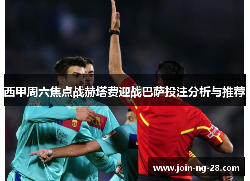 西甲周六焦点战赫塔费迎战巴萨投注分析与推荐