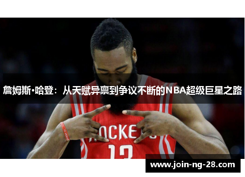 詹姆斯·哈登：从天赋异禀到争议不断的NBA超级巨星之路