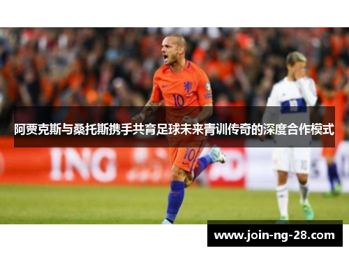 阿贾克斯与桑托斯携手共育足球未来青训传奇的深度合作模式