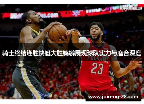 骑士终结连胜快艇大胜鹈鹕展现球队实力与磨合深度 骑士终结连胜快艇大胜鹈鹕展现球队实力与磨合深度