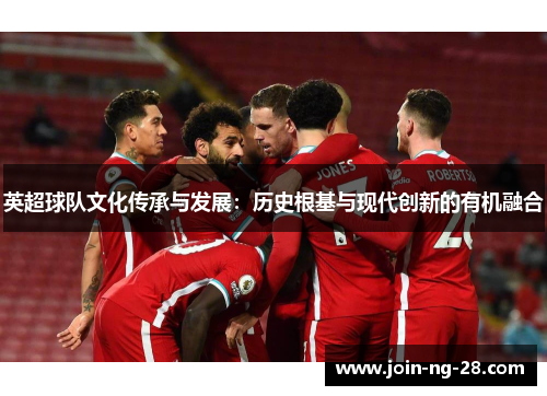 英超球队文化传承与发展：历史根基与现代创新的有机融合