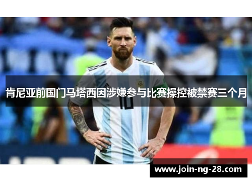 肯尼亚前国门马塔西因涉嫌参与比赛操控被禁赛三个月 肯尼亚前国门马塔西因涉嫌参与比赛操控被禁赛三个月