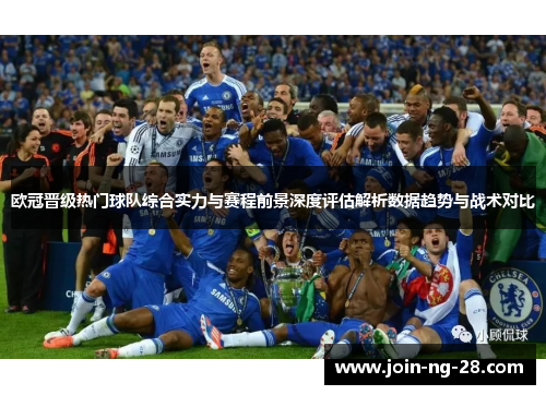 欧冠晋级热门球队综合实力与赛程前景深度评估解析数据趋势与战术对比